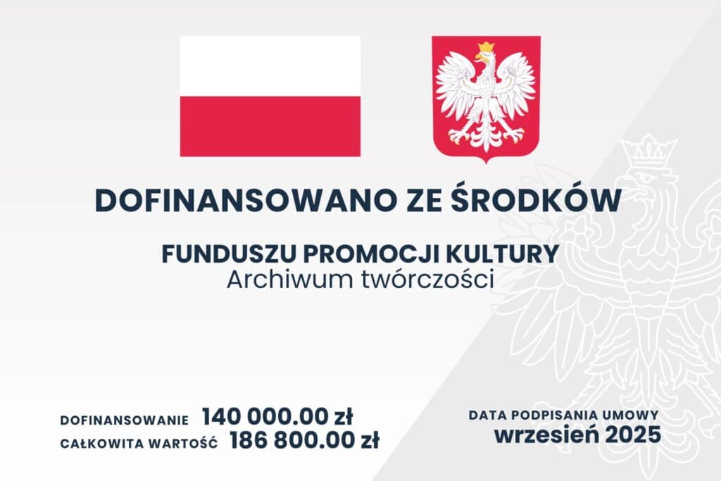 Plansza dofinansowania: Dofinansowano ze środków Funduszu Promocji Kultury, projekt „Archiwum twórczości”. Dofinansowanie 140 000,00 zł, całkowita wartość 186 800,00 zł, data podpisania umowy: wrzesień 2025.